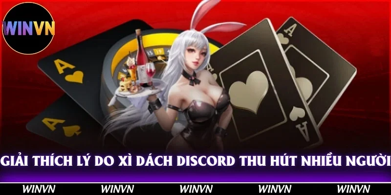 Giải thích lý do cộng đồng Xì dách Discord lại thu hút được nhiều người đến vậy