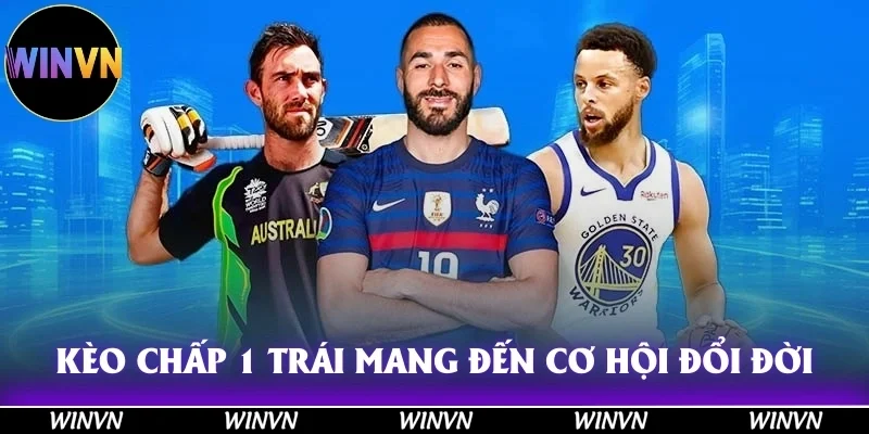 Kèo chấp 1 trái mang đến cho nhiều cơ hội đổi đời hấp dẫn
