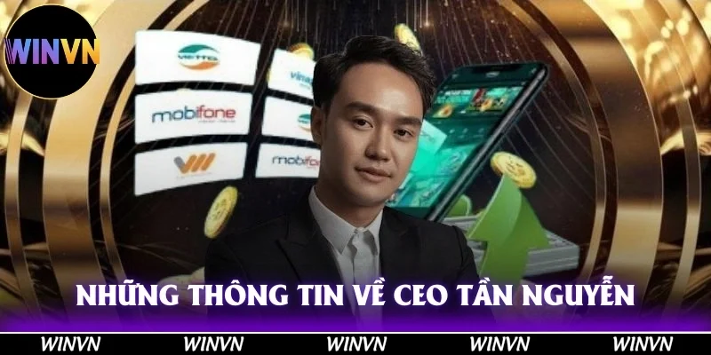 CEO Tần Nguyễn – Winvn: Nhà Lãnh Đạo Trẻ Tài Năng 10 Những thông tin cơ bản về CEO Tần Nguyễn