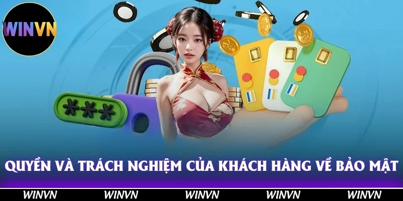 Chính Sách Bảo Mật Winvn - Hãy Đọc Ngay Trước Khi Quá Muộn! 12 Quyền và trách nghiệm của khách hàng về chính sách bảo mật Winvn