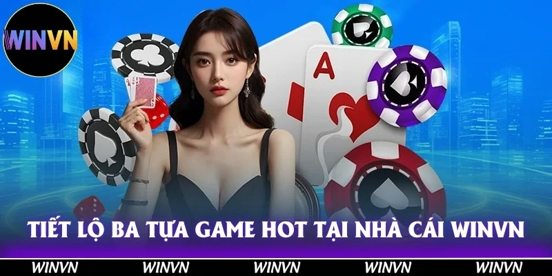 Game Bài Winvn – Sân Chơi Đổi Thưởng Hot Nhất Năm 2025! 10 Tiết lộ ba tựa game hot hòn họt tại nhà cái Winvn