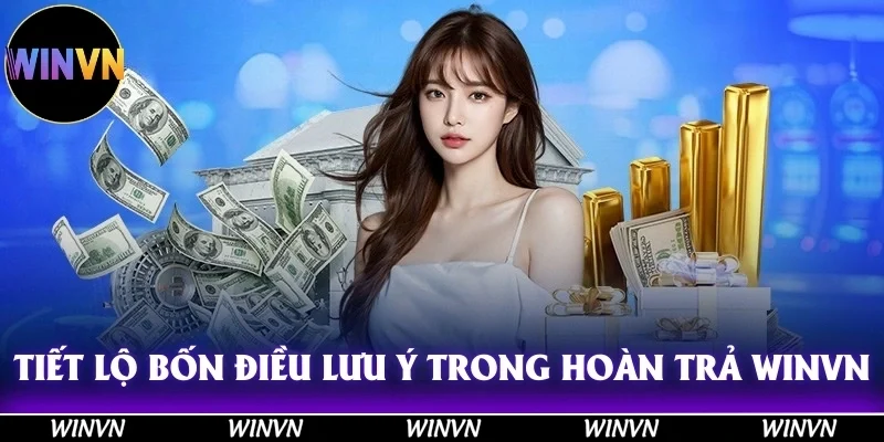 Chính Sách Hoàn Trả Winvn: Hoàn Tiền Khủng, Chơi Là Lãi! 12 Tiết lộ bốn điều lưu ý trong chính sách hoàn trả Winvn