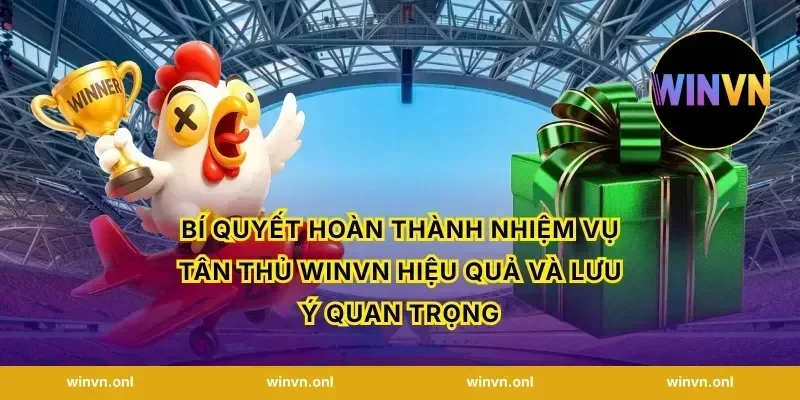 Bí quyết hoàn thành nhiệm vụ tân thủ winvn hiệu quả và lưu ý quan trọng